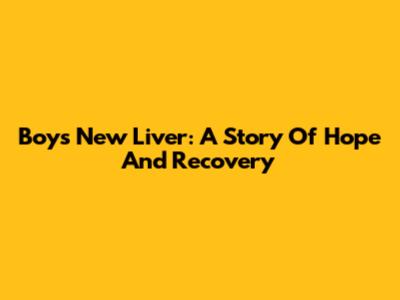Boy's New Liver: A Story Of Hope And Recovery