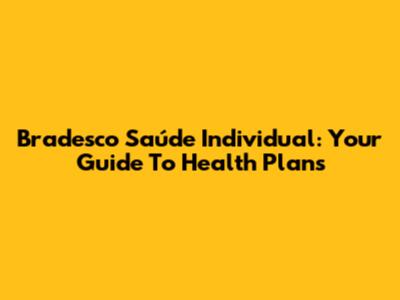Bradesco Saúde Individual: Your Guide To Health Plans