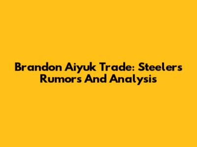 Brandon Aiyuk Trade: Steelers Rumors And Analysis