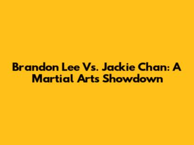 Brandon Lee Vs. Jackie Chan: A Martial Arts Showdown