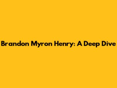 Brandon Myron Henry: A Deep Dive