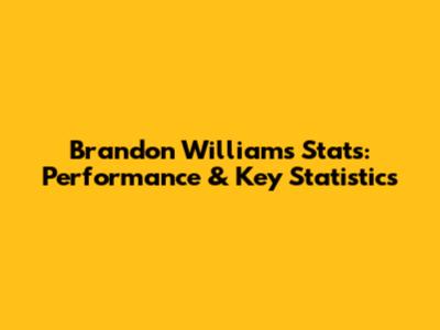 Brandon Williams Stats: Performance & Key Statistics