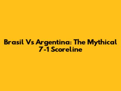 Brasil Vs Argentina: The Mythical 7-1 Scoreline