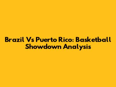 Brazil Vs Puerto Rico: Basketball Showdown Analysis