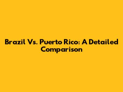 Brazil Vs. Puerto Rico: A Detailed Comparison