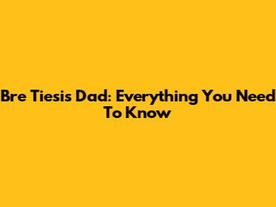 Bre Tiesi's Dad: Everything You Need To Know