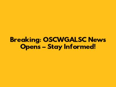 Breaking: OSCWGALSC News Opens – Stay Informed!