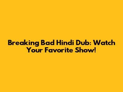 Breaking Bad Hindi Dub: Watch Your Favorite Show!