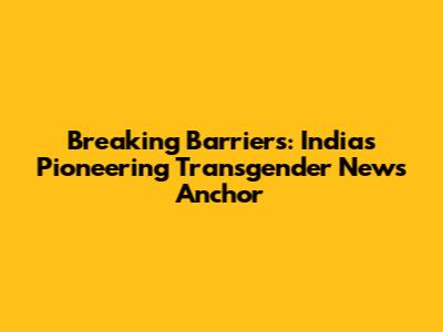 Breaking Barriers: India's Pioneering Transgender News Anchor