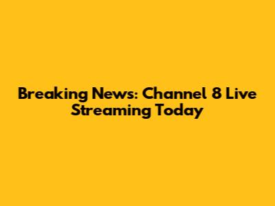 Breaking News: Channel 8 Live Streaming Today