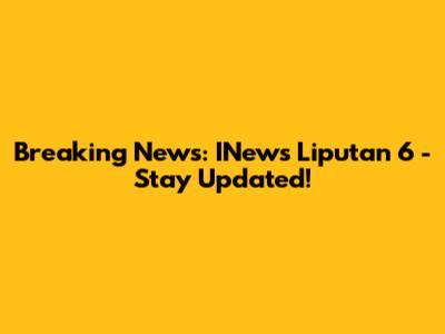 Breaking News: INews Liputan 6 - Stay Updated!