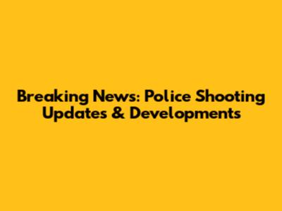 Breaking News: Police Shooting Updates & Developments