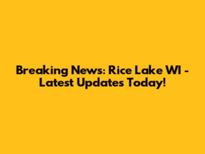 Breaking News: Rice Lake WI - Latest Updates Today!