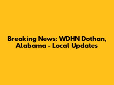 Breaking News: WDHN Dothan, Alabama - Local Updates