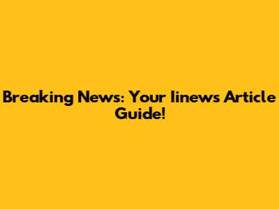 Breaking News: Your Iinews Article Guide!