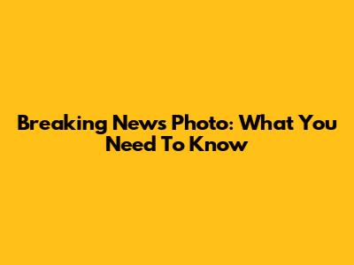 Breaking News Photo: What You Need To Know
