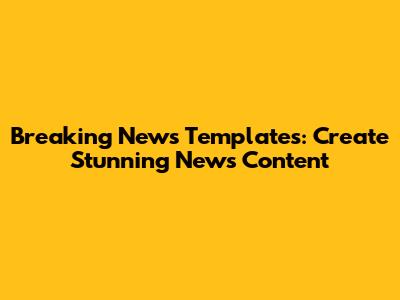 Breaking News Templates: Create Stunning News Content