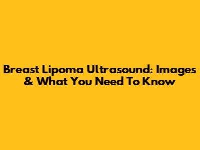 Breast Lipoma Ultrasound: Images & What You Need To Know