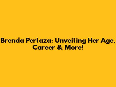 Brenda Perlaza: Unveiling Her Age, Career & More!