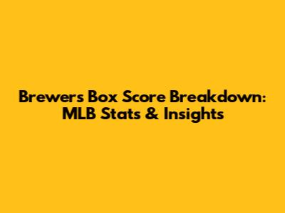 Brewers' Box Score Breakdown: MLB Stats & Insights