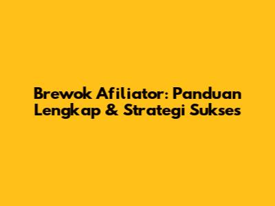 Brewok Afiliator: Panduan Lengkap & Strategi Sukses