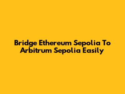 Bridge Ethereum Sepolia To Arbitrum Sepolia Easily
