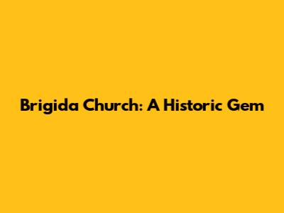 Brigida Church: A Historic Gem