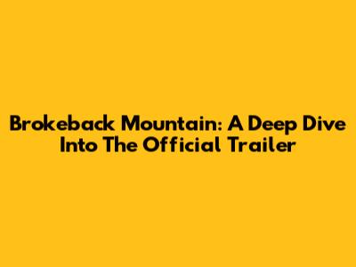 Brokeback Mountain: A Deep Dive Into The Official Trailer