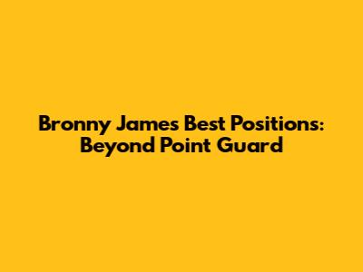 Bronny James' Best Positions: Beyond Point Guard
