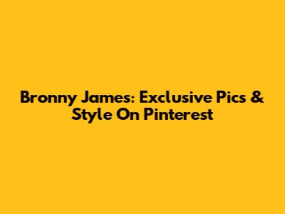 Bronny James: Exclusive Pics & Style On Pinterest
