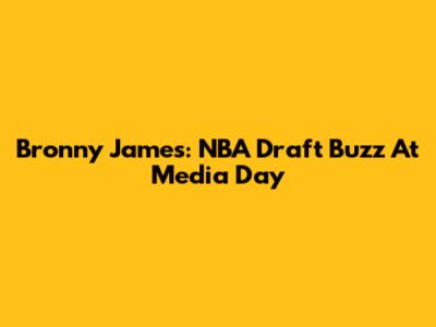 Bronny James: NBA Draft Buzz At Media Day