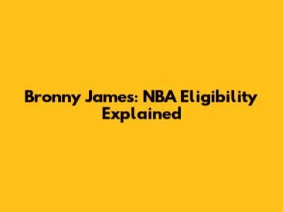 Bronny James: NBA Eligibility Explained