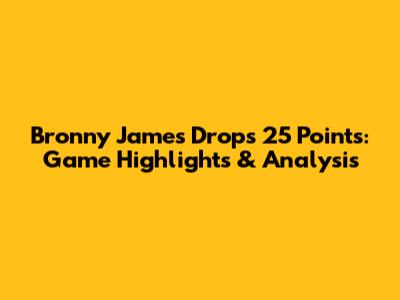 Bronny James Drops 25 Points: Game Highlights & Analysis