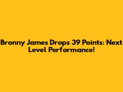 Bronny James Drops 39 Points: Next Level Performance!