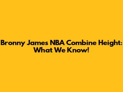 Bronny James NBA Combine Height: What We Know!