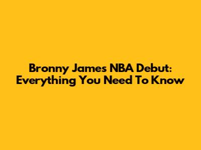 Bronny James NBA Debut: Everything You Need To Know