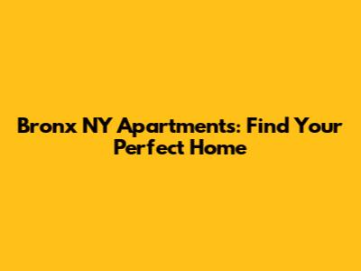 Bronx NY Apartments: Find Your Perfect Home