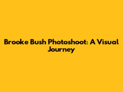 Brooke Bush Photoshoot: A Visual Journey