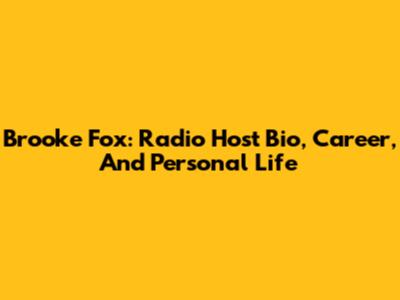 Brooke Fox: Radio Host Bio, Career, And Personal Life