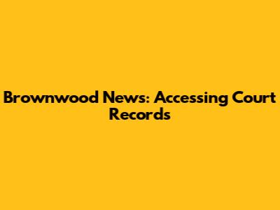 Brownwood News: Accessing Court Records