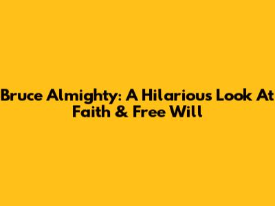 Bruce Almighty: A Hilarious Look At Faith & Free Will