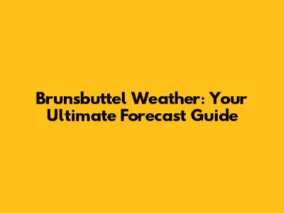 Brunsbuttel Weather: Your Ultimate Forecast Guide