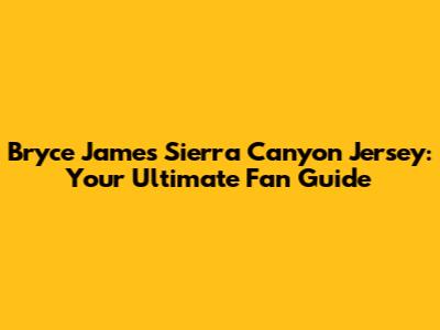 Bryce James Sierra Canyon Jersey: Your Ultimate Fan Guide