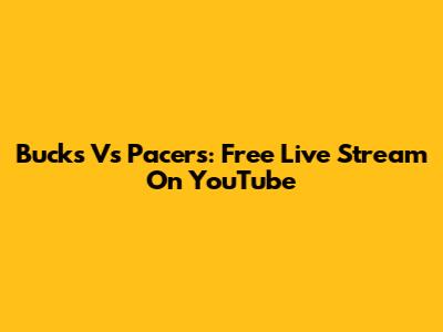 Bucks Vs Pacers: Free Live Stream On YouTube