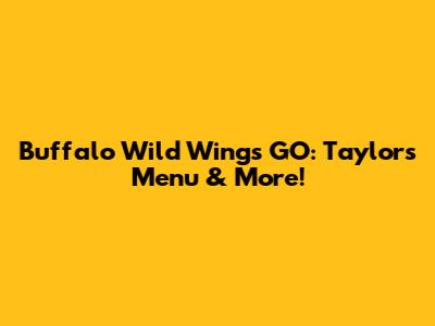 Buffalo Wild Wings GO: Taylor's Menu & More!