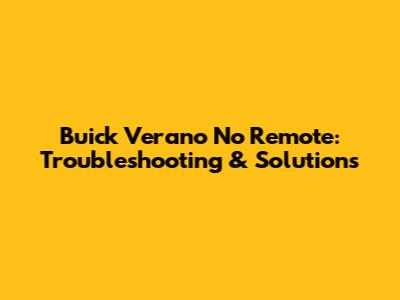 Buick Verano No Remote: Troubleshooting & Solutions