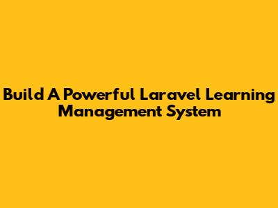 Build A Powerful Laravel Learning Management System