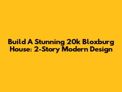 Build A Stunning 20k Bloxburg House: 2-Story Modern Design