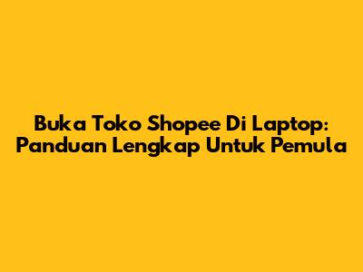 Buka Toko Shopee Di Laptop: Panduan Lengkap Untuk Pemula