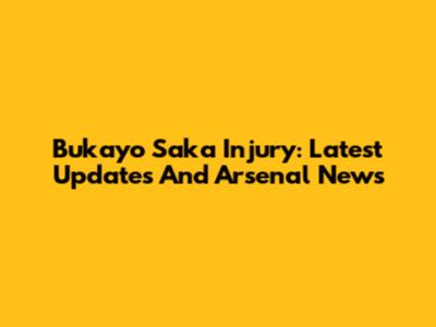 Bukayo Saka Injury: Latest Updates And Arsenal News